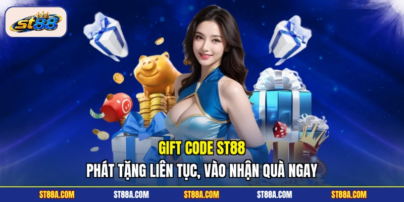 Gift Code ST88 - Phát Tặng Liên Tục, Vào Nhận Quà Ngay
